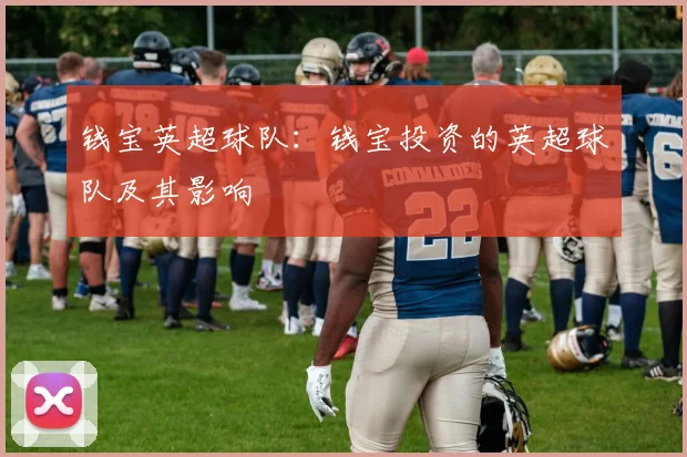 钱宝英超球队：钱宝投资的英超球队及其影响