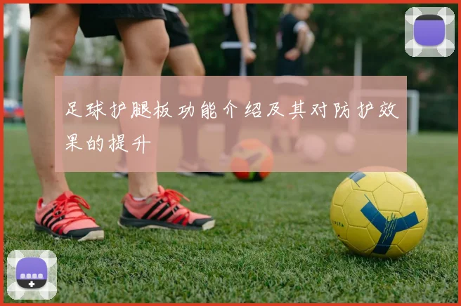 足球护腿板功能介绍及其对防护效果的提升