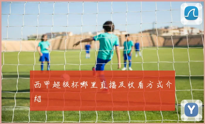 西甲超级杯哪里直播及收看方式介绍